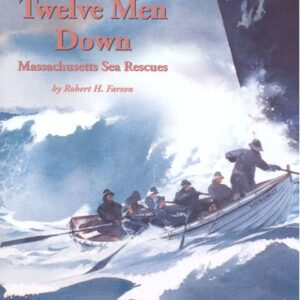 20230. Farson, Robert H., TWELVE MEN DOWN – Massachusetts Sea Rescues. Yarmouth Port. 2000.