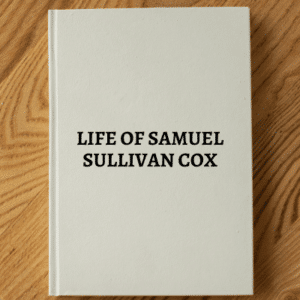 6106e. Cox, William Van Zandt, and Northrup, Milton Harlow, LIFE OF SAMUEL SULLIVAN COX
