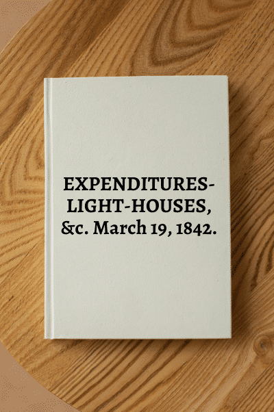 22585. H.R. Doc. No. 140. EXPENDITURES-LIGHT-HOUSES, &c. March 19, 1842.