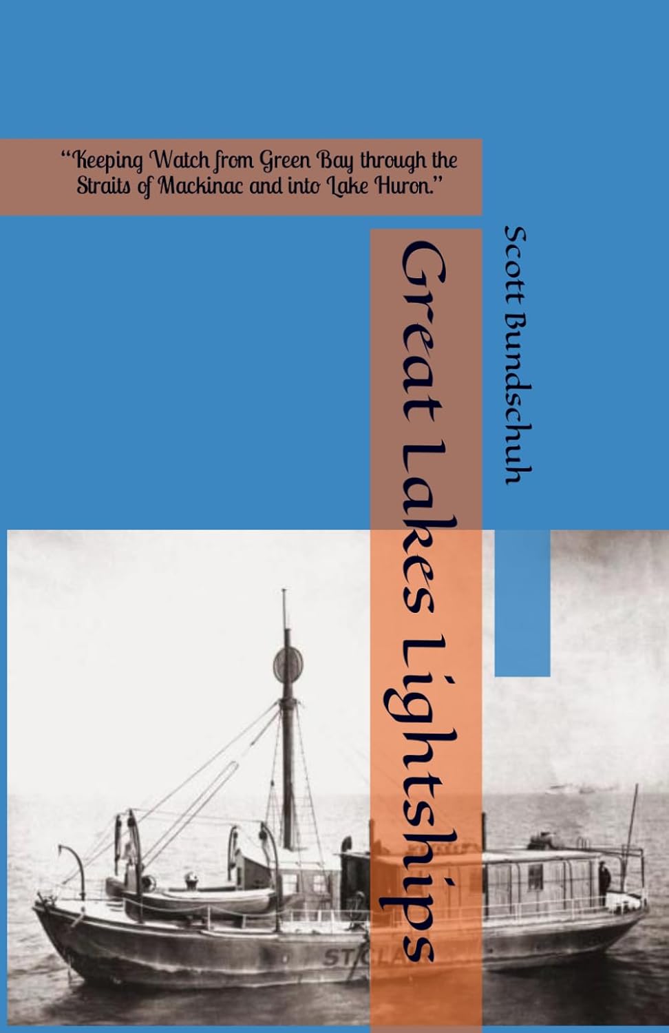 34014. Bundschuh, Scott Wayne. Great Lakes Lightships: “Keeping Watch from Green Bay through the Straits of Mackinac and into Lake Huron.” 2024. Self published. 384p. Soft wraps.